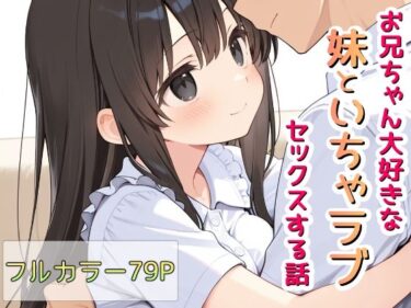 お兄ちゃん大好きな妹といちゃラブセックスする話d_678381ーどこで読める！？