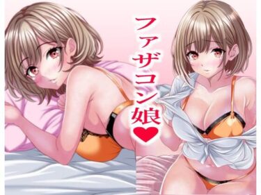 超絶ファザコン娘  お父さん大好き娘編d_679668ーどこで読める！？