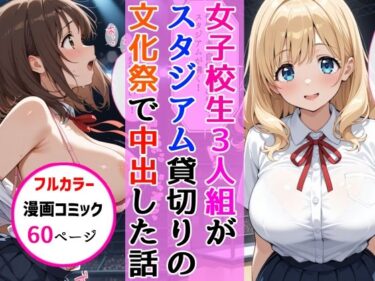 女子校生3人組が文化祭のスタジアムSEXイベントで中出しを披露した話d_683334ーどこで見れる！？