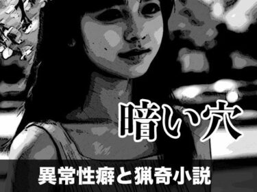 暗い穴【異常性癖と猟奇小説】d_699442ーどこで読める！？