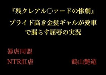 『残クレアル○ァードの惨劇』 プライド高き金髪ギャルが愛車で漏らす屈辱の実況d_705968ーどこで読める！？
