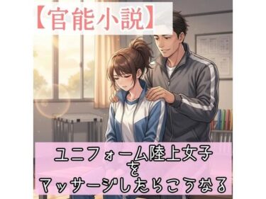 【官能小説】ユニフォーム陸上女子をマッサージしたらこうなるd_706293ーどこで読める！？