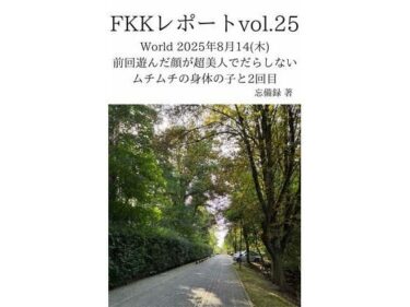 FKKレポート vol.25 World 2025年8月14（木） 前回遊んだ顔が超美人でだらしないムチムチの身体の子と2回目d_716500ーどこで読める！？